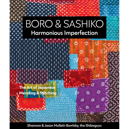 Boro & Sashiko: Harmonious Imperfection by Shannon & Jason Mullett-Bowlsby